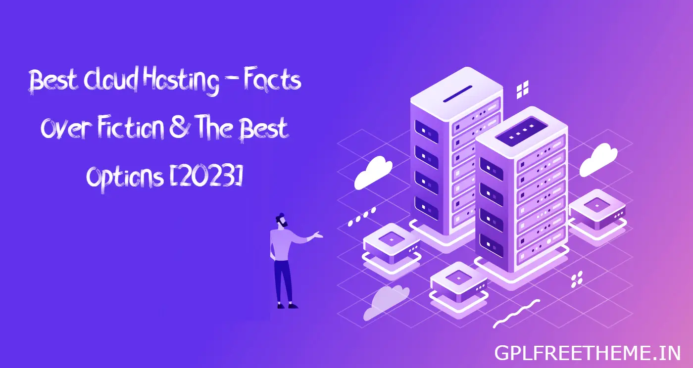 Best Cloud Hosting - Facts Over Fiction & The Best Options [2023]