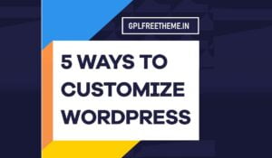How to Customize a WordPress Theme in 2021 - Top 5 Ways